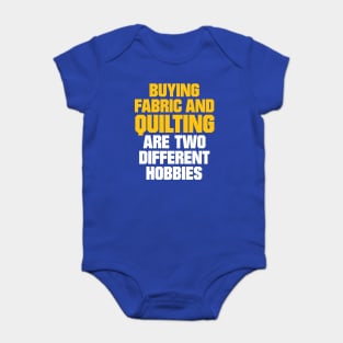 Buying Fabric and Quilting are two different Hobbies - Funny Quilting Quotes Baby Bodysuit